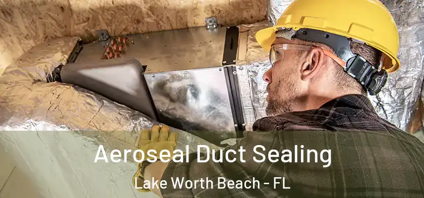  Aeroseal Duct Sealing Lake Worth Beach - FL