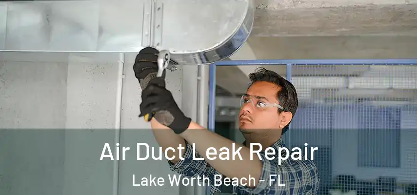  Air Duct Leak Repair Lake Worth Beach - FL