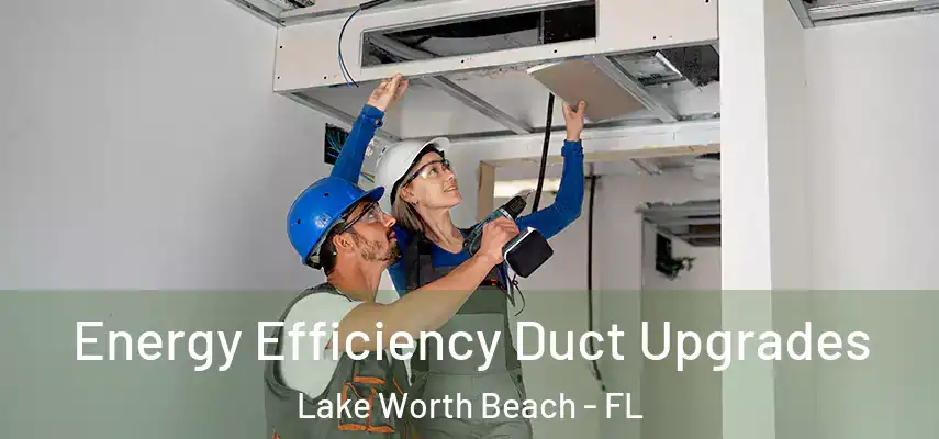  Energy Efficiency Duct Upgrades Lake Worth Beach - FL