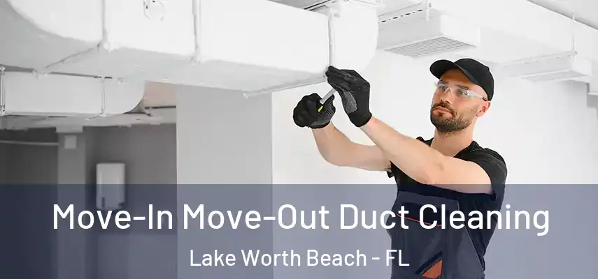  Move-In Move-Out Duct Cleaning Lake Worth Beach - FL